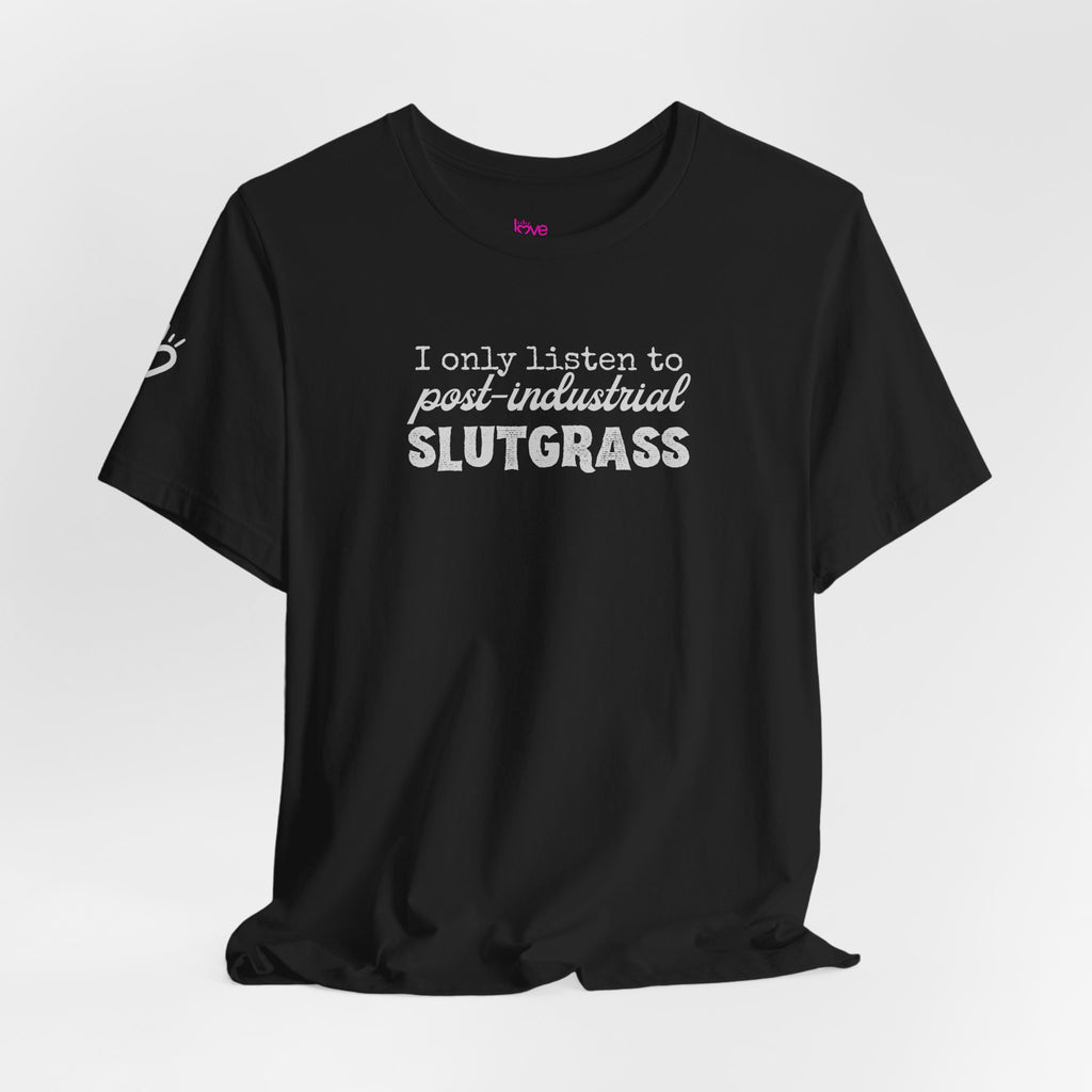 "I Only Listen to Post-Industrial Slutgrass" // Premium Cotton Unisex T-shirt- Music Genre