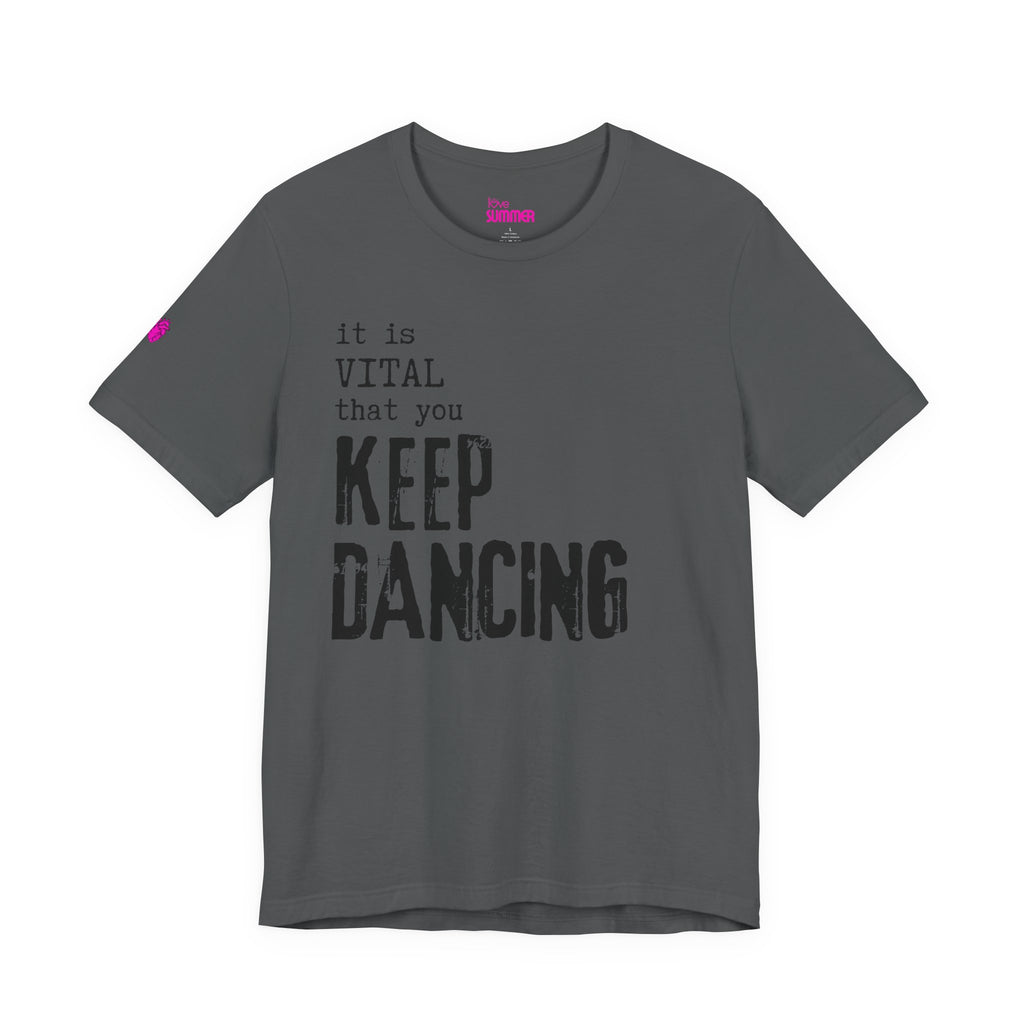 it is VITAL that you KEEP DANCING Tee // Premium Unisex Cotton T-shirt - Dance Tee