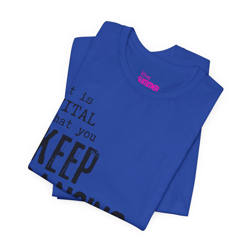 it is VITAL that you KEEP DANCING Tee // Premium Unisex Cotton T-shirt - Dance Tee