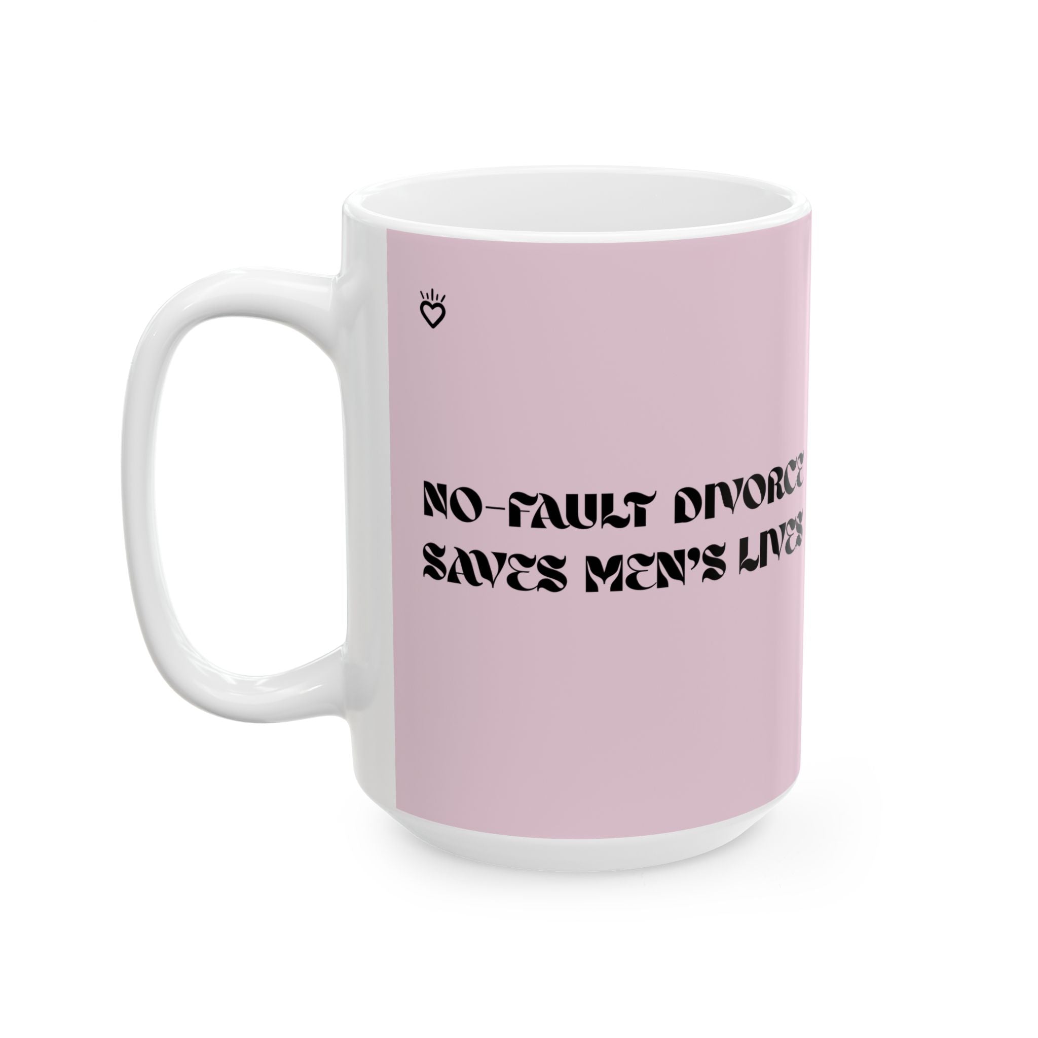 "No Fault Divorce Saves Men's Lives" Mug // Durable Ceramic Mug - 11 oz, 15 oz