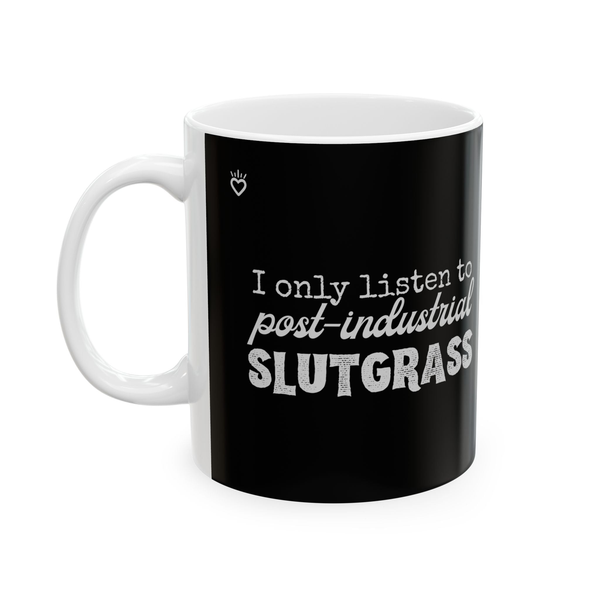 "I Only Listen to Post-Industrial Slutgrass" Mug // Durable Ceramic Mug - 11 oz, 15 oz
