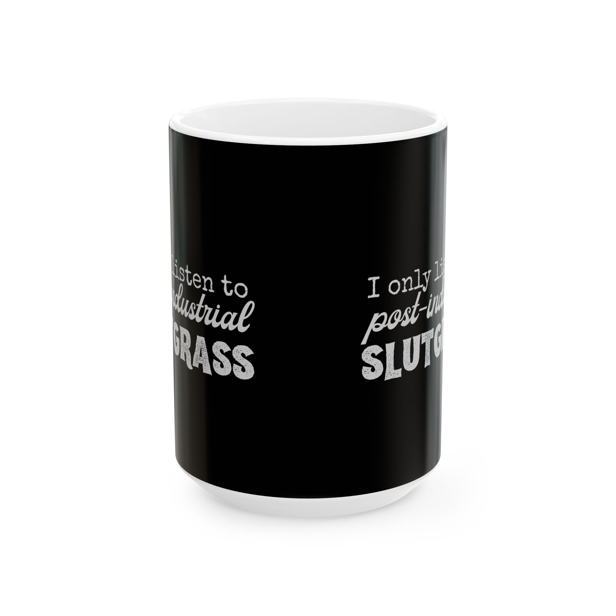 "I Only Listen to Post-Industrial Slutgrass" Mug // Durable Ceramic Mug - 11 oz, 15 oz