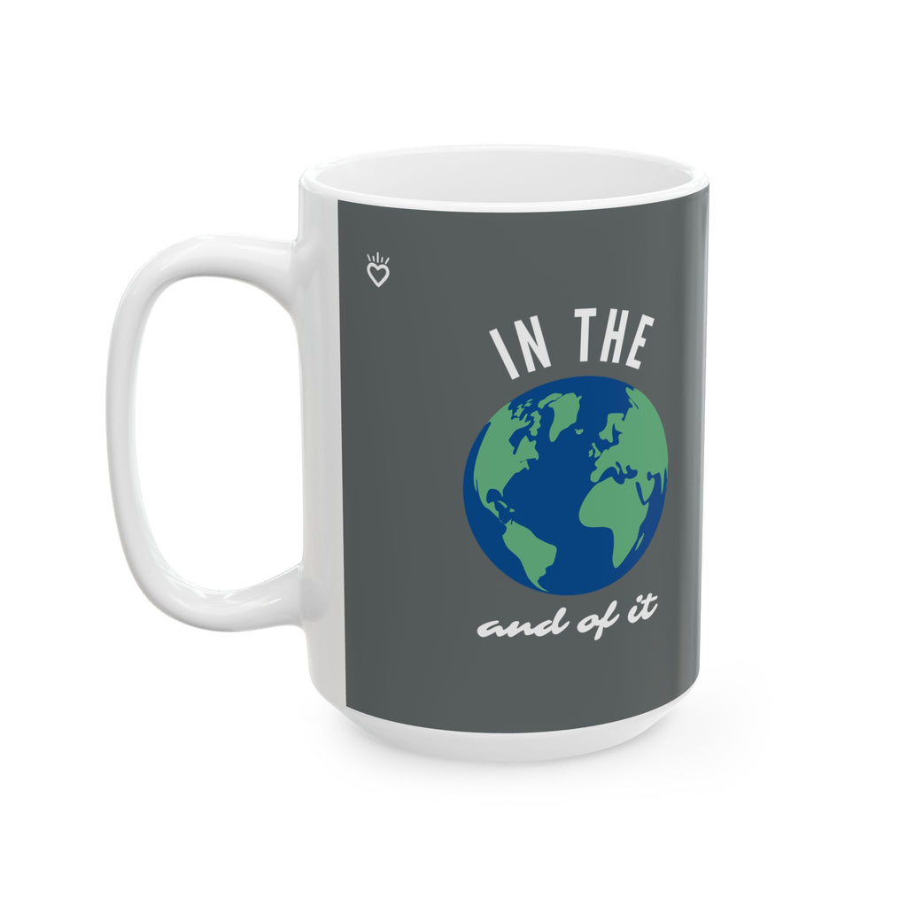 IN THE WORLD AND OF IT Statement Mug // Durable Ceramic Mug - 11 oz, 15 oz