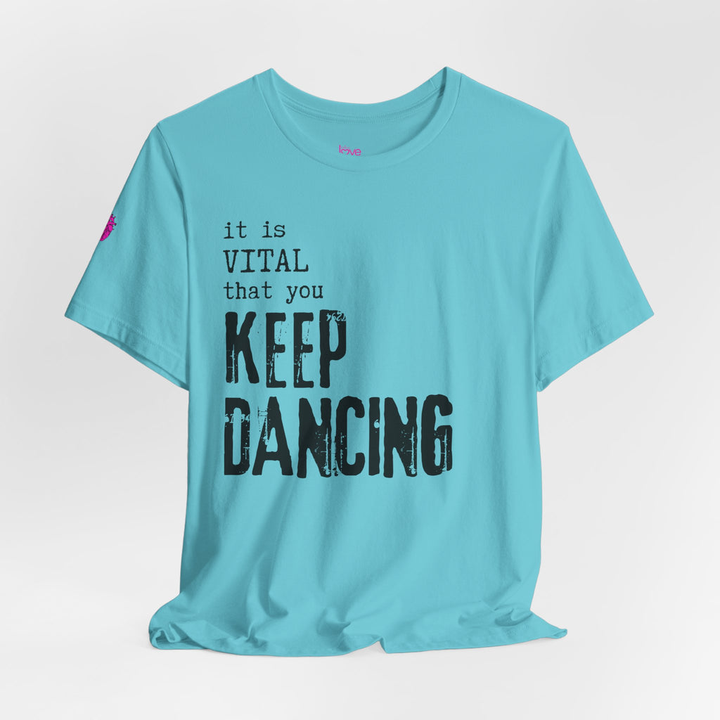 it is VITAL that you KEEP DANCING Tee // Premium Unisex Cotton T-shirt - Dance Tee