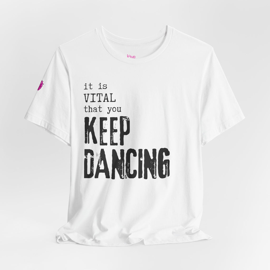 it is VITAL that you KEEP DANCING Tee // Premium Unisex Cotton T-shirt - Dance Tee