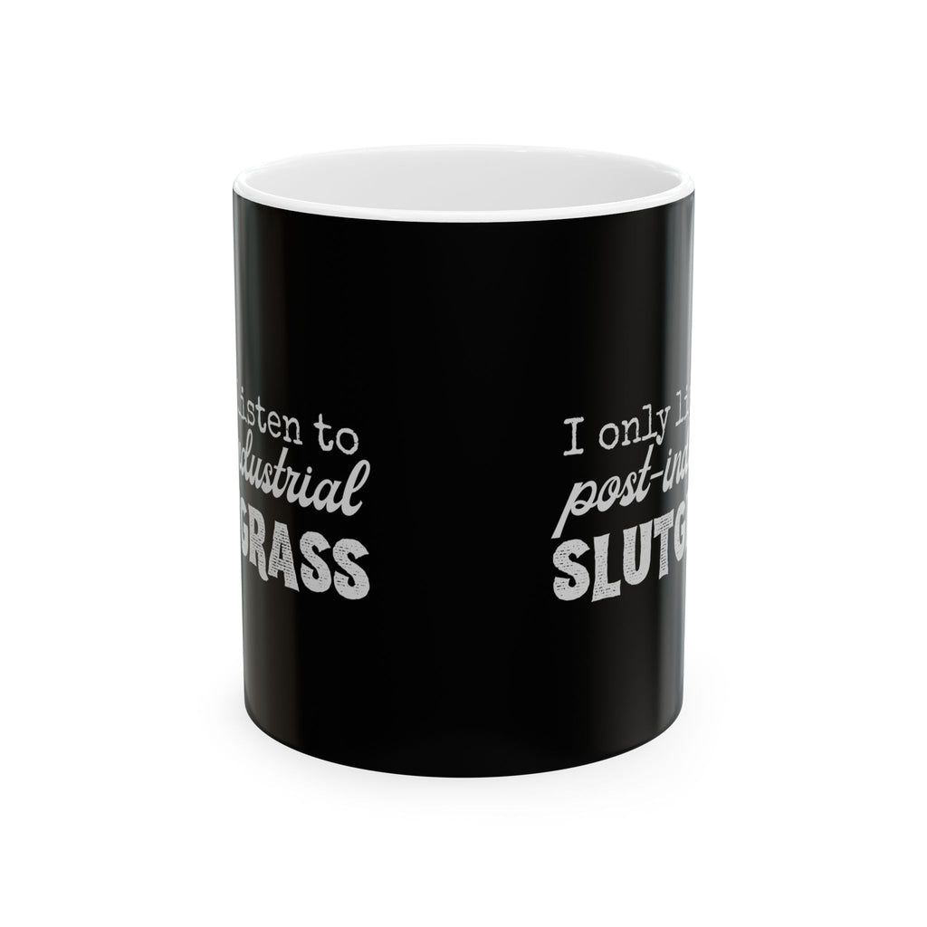 "I Only Listen to Post-Industrial Slutgrass" Mug // Durable Ceramic Mug - 11 oz, 15 oz