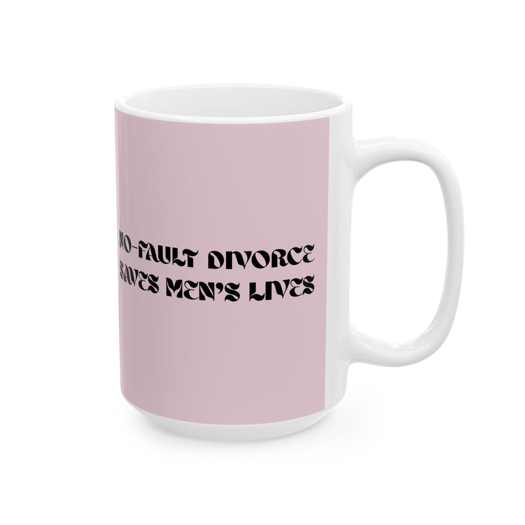 "No Fault Divorce Saves Men's Lives" Mug // Durable Ceramic Mug - 11 oz, 15 oz