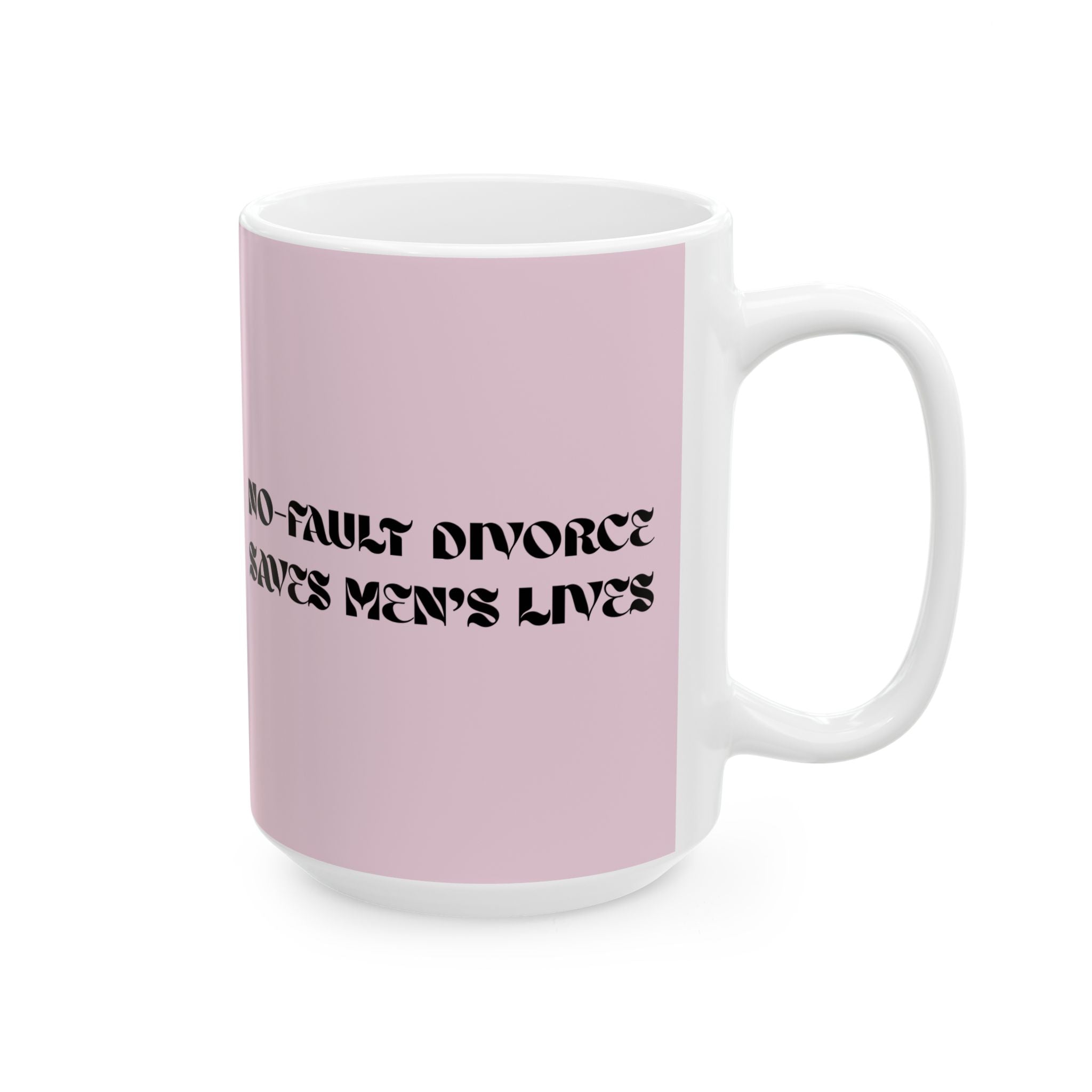 "No Fault Divorce Saves Men's Lives" Mug // Durable Ceramic Mug - 11 oz, 15 oz
