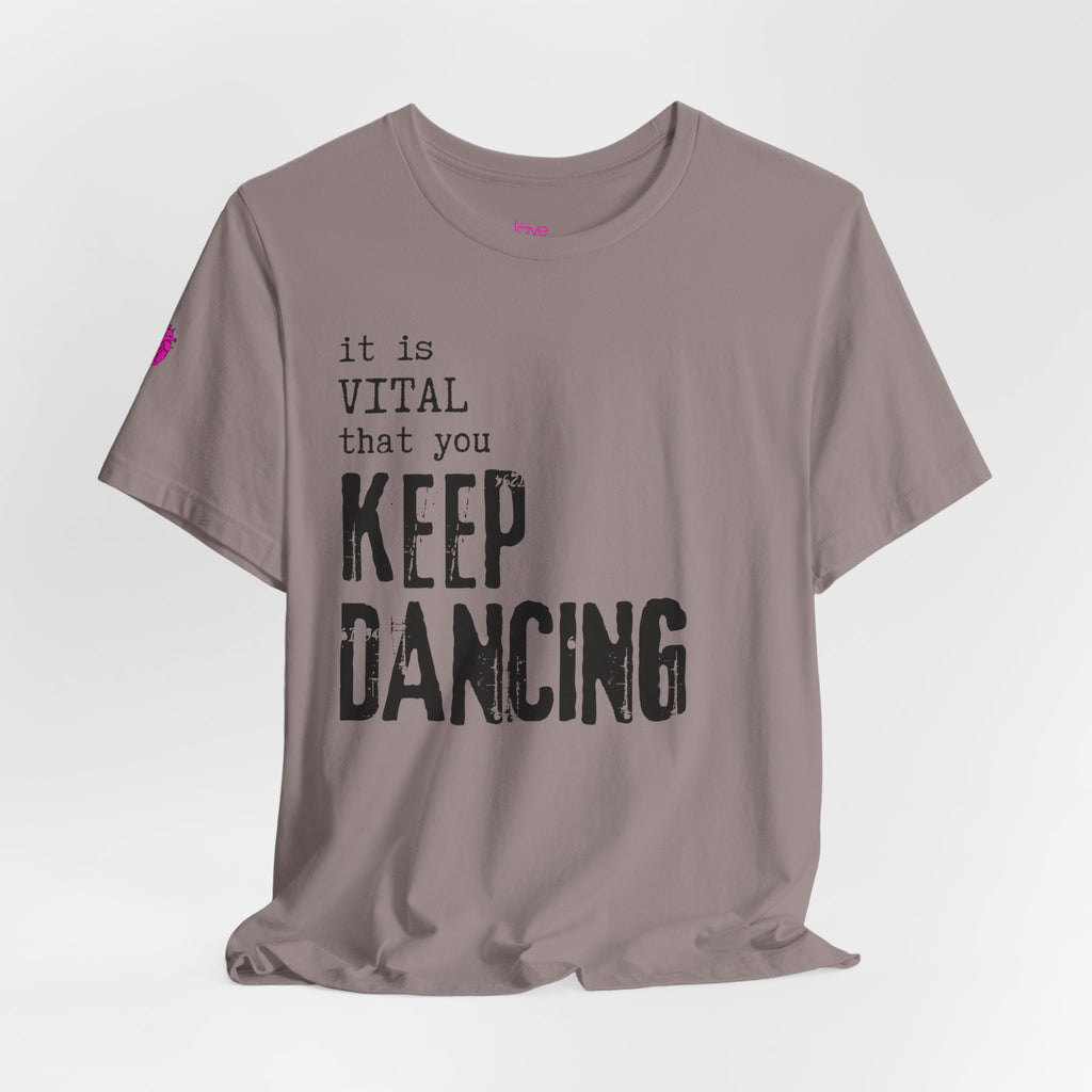 it is VITAL that you KEEP DANCING Tee // Premium Unisex Cotton T-shirt - Dance Tee