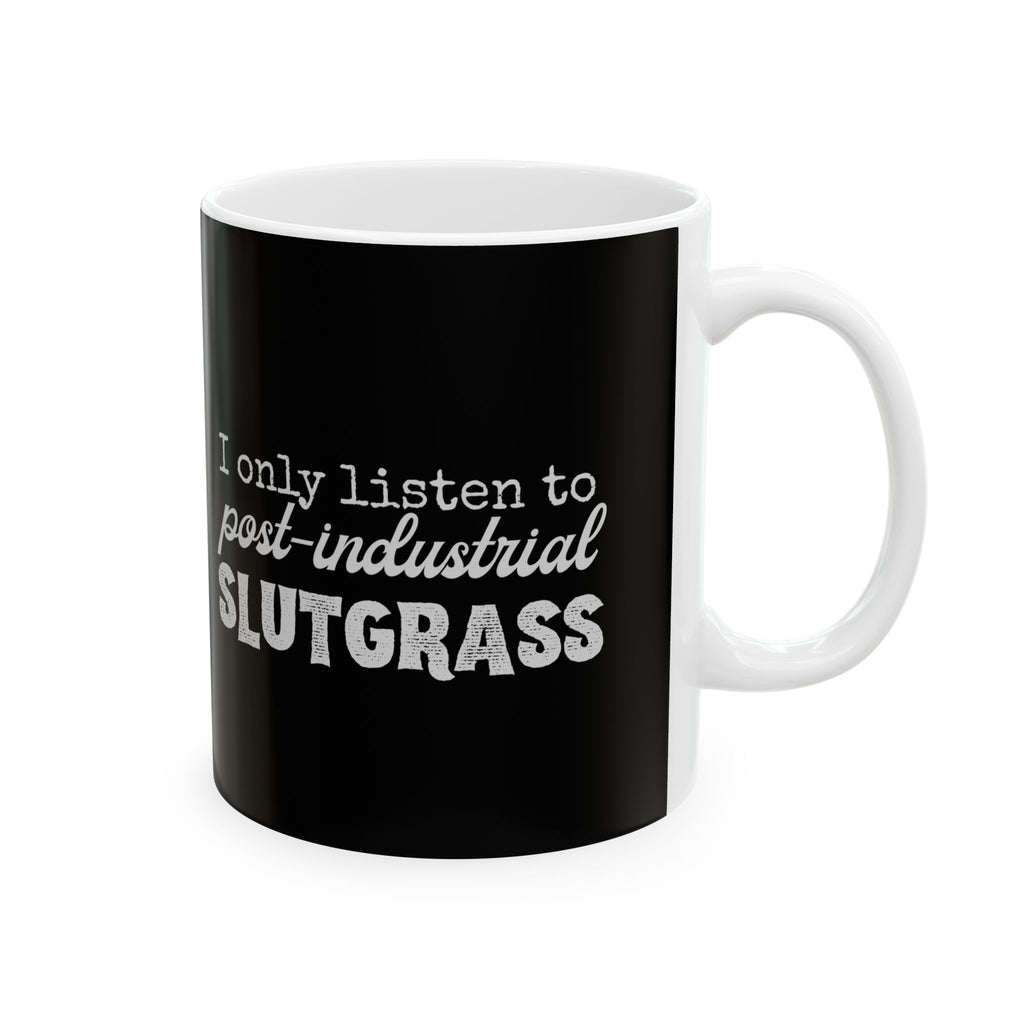 "I Only Listen to Post-Industrial Slutgrass" Mug // Durable Ceramic Mug - 11 oz, 15 oz