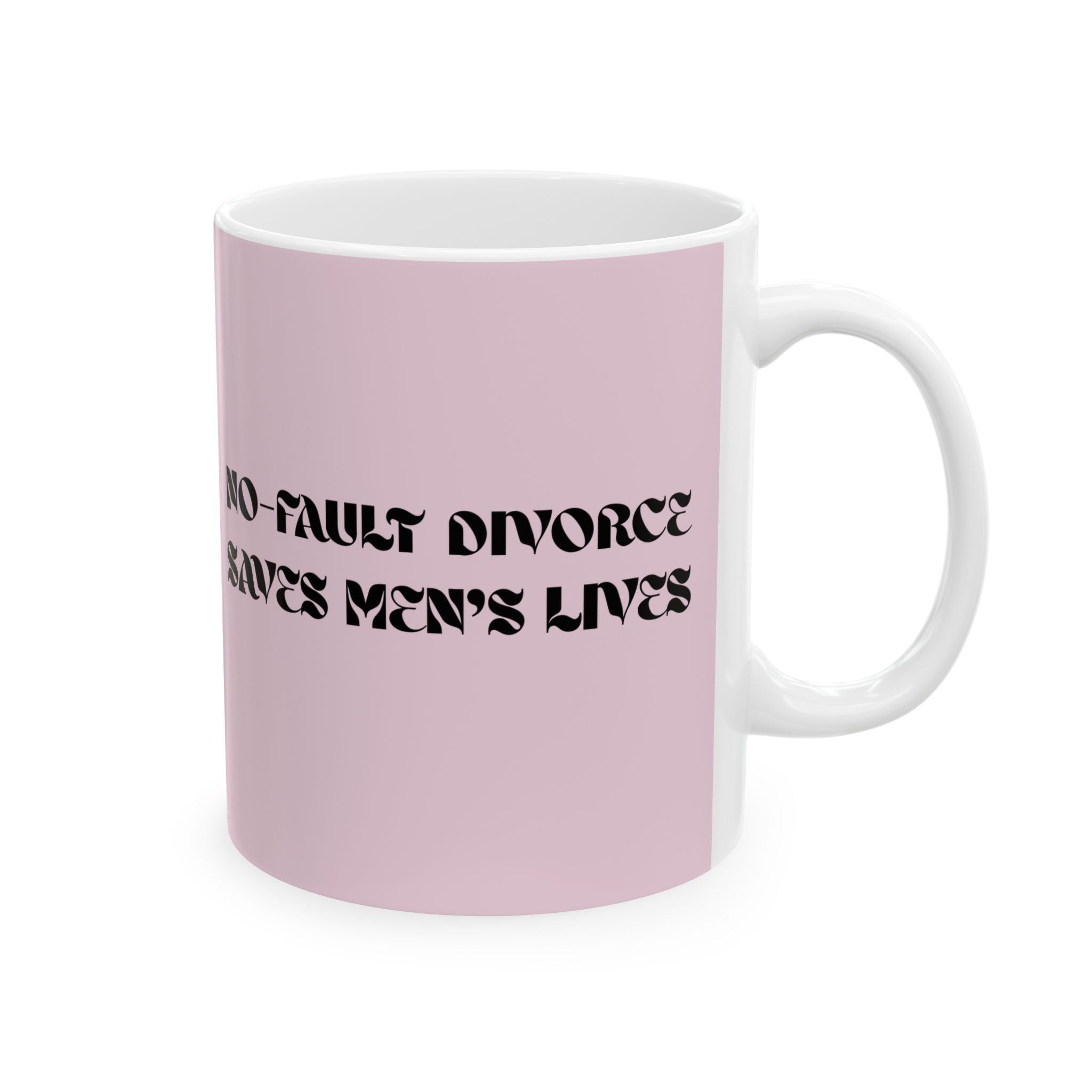 "No Fault Divorce Saves Men's Lives" Mug // Durable Ceramic Mug - 11 oz, 15 oz