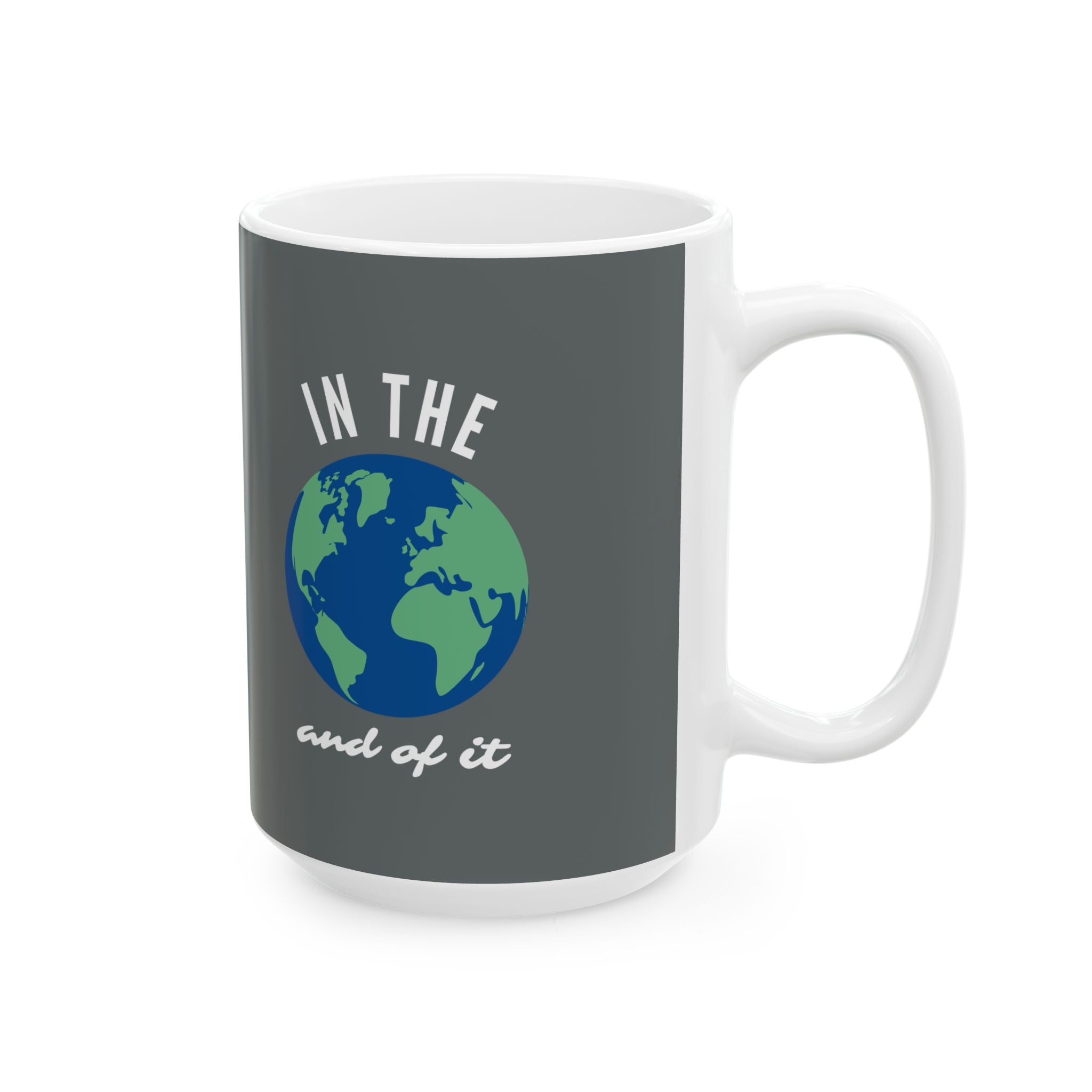 IN THE WORLD AND OF IT Statement Mug // Durable Ceramic Mug - 11 oz, 15 oz
