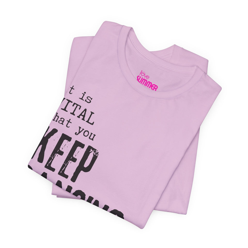 it is VITAL that you KEEP DANCING Tee // Premium Unisex Cotton T-shirt - Dance Tee