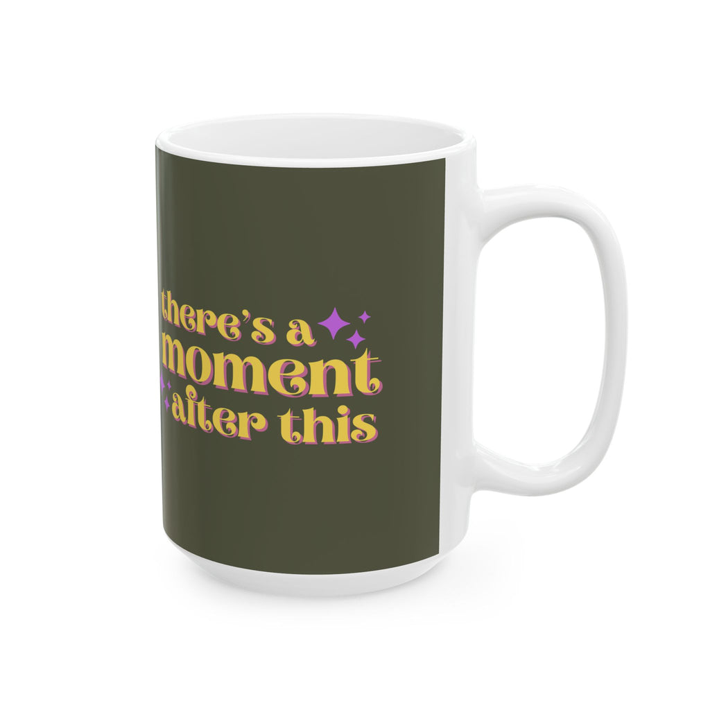 "There’s a Moment After This One" Mug // Durable Ceramic Mug - 11 oz, 15 oz