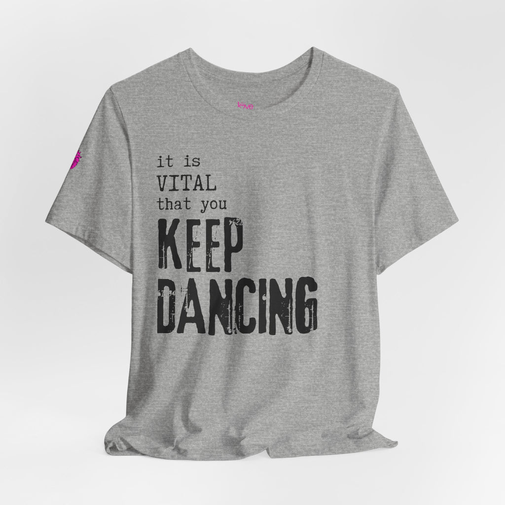 it is VITAL that you KEEP DANCING Tee // Premium Unisex Cotton T-shirt - Dance Tee