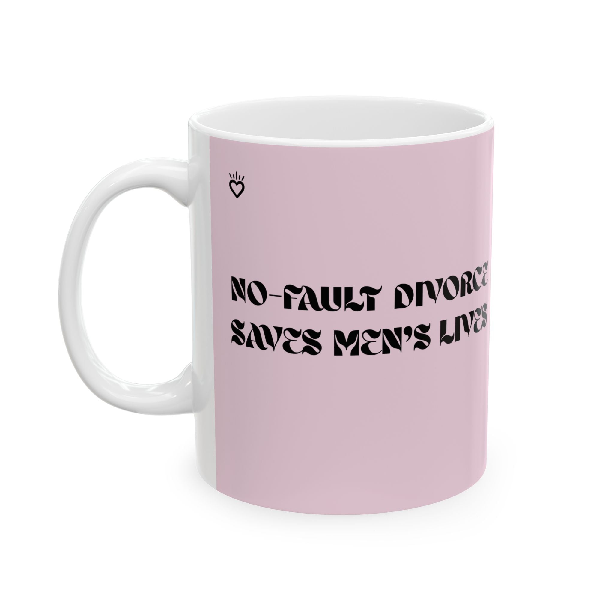 "No Fault Divorce Saves Men's Lives" Mug // Durable Ceramic Mug - 11 oz, 15 oz