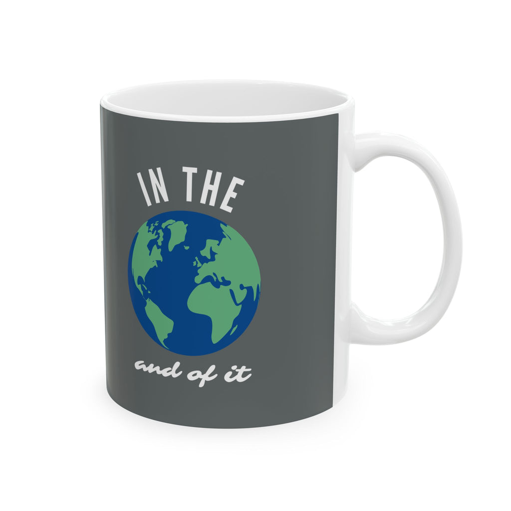 IN THE WORLD AND OF IT Statement Mug // Durable Ceramic Mug - 11 oz, 15 oz